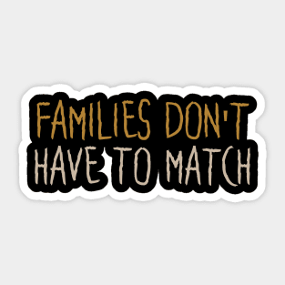 Families Don't Have To Match Sticker